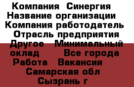 Компания «Синергия › Название организации ­ Компания-работодатель › Отрасль предприятия ­ Другое › Минимальный оклад ­ 1 - Все города Работа » Вакансии   . Самарская обл.,Сызрань г.
